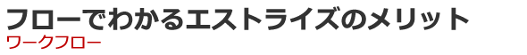 フローでわかるエストライズのメリットワークフロー